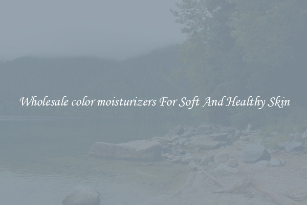 Wholesale color moisturizers For Soft And Healthy Skin