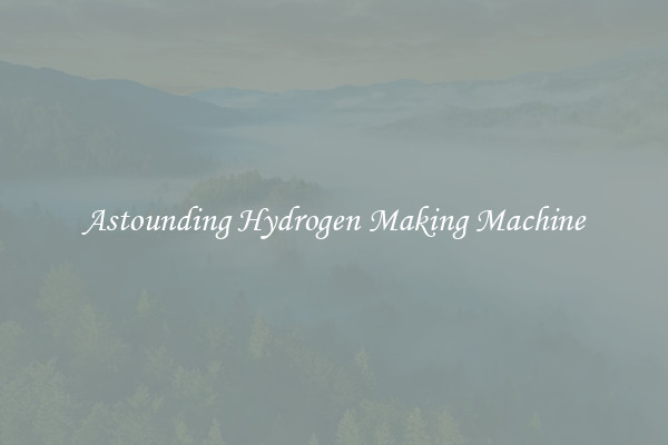 Astounding Hydrogen Making Machine