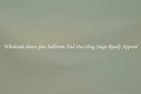 Wholesale dance plus ballroom And Dazzling Stage-Ready Apparel