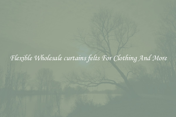 Flexible Wholesale curtains felts For Clothing And More