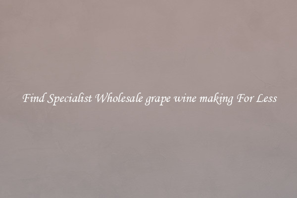  Find Specialist Wholesale grape wine making For Less 