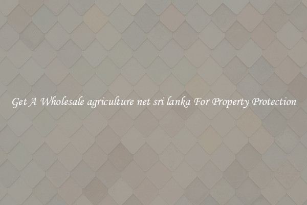 Get A Wholesale agriculture net sri lanka For Property Protection