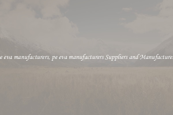pe eva manufacturers, pe eva manufacturers Suppliers and Manufacturers