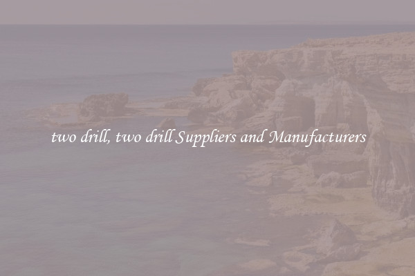 two drill, two drill Suppliers and Manufacturers