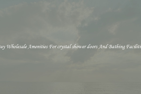 Buy Wholesale Amenities For crystal shower doors And Bathing Facilities