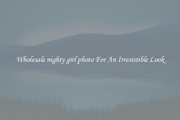 Wholesale nighty girl photo For An Irresistible Look