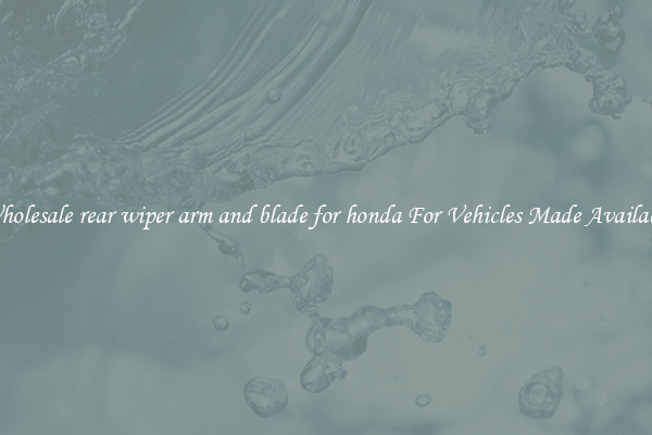 Wholesale rear wiper arm and blade for honda For Vehicles Made Available