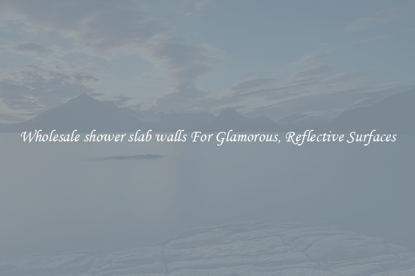 Wholesale shower slab walls For Glamorous, Reflective Surfaces