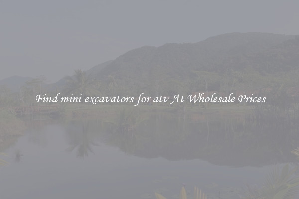 Find mini excavators for atv At Wholesale Prices