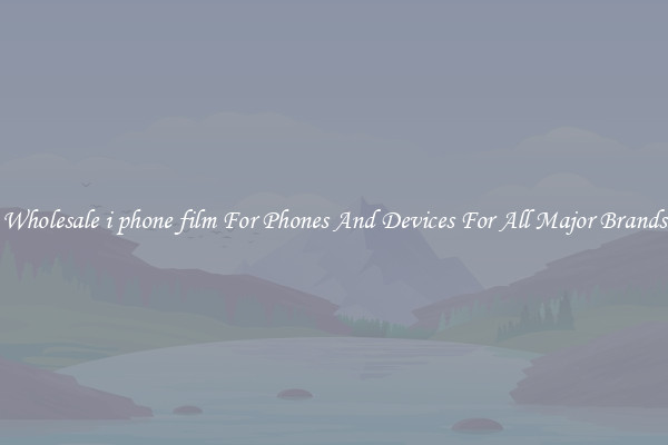 Wholesale i phone film For Phones And Devices For All Major Brands