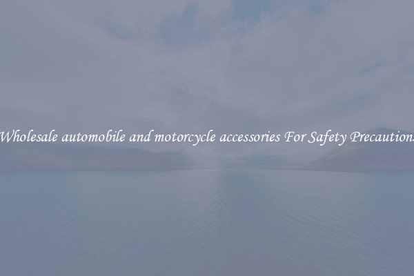 Wholesale automobile and motorcycle accessories For Safety Precautions