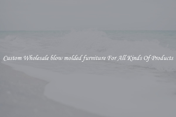Custom Wholesale blow molded furniture For All Kinds Of Products