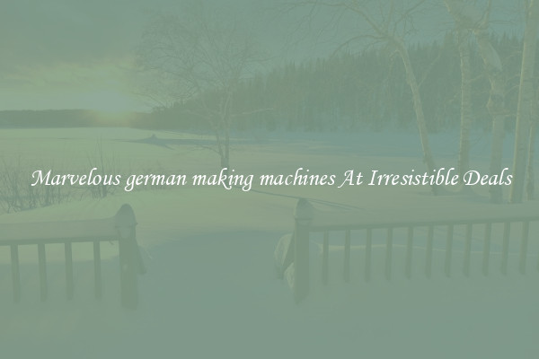 Marvelous german making machines At Irresistible Deals
