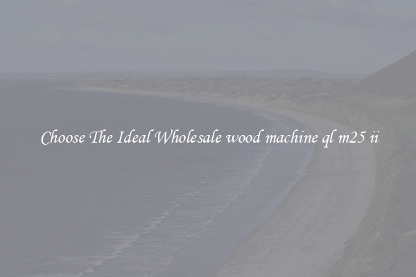 Choose The Ideal Wholesale wood machine ql m25 ii