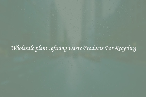 Wholesale plant refining waste Products For Recycling