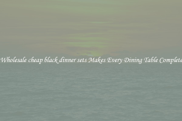 Wholesale cheap black dinner sets Makes Every Dining Table Complete