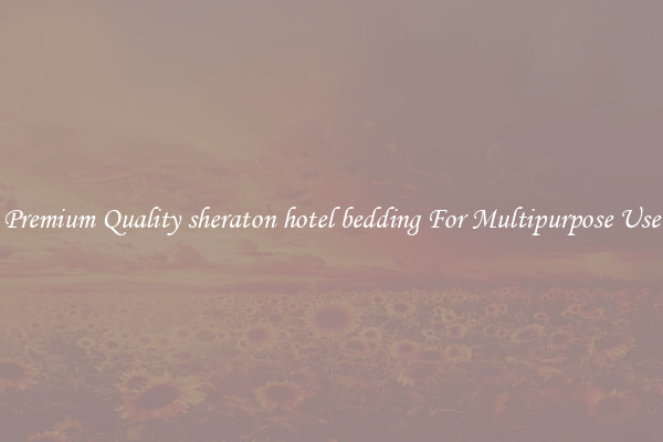 Premium Quality sheraton hotel bedding For Multipurpose Use