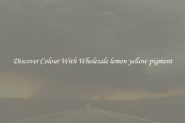 Discover Colour With Wholesale lemon yellow pigment