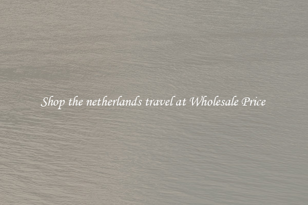 Shop the netherlands travel at Wholesale Price 