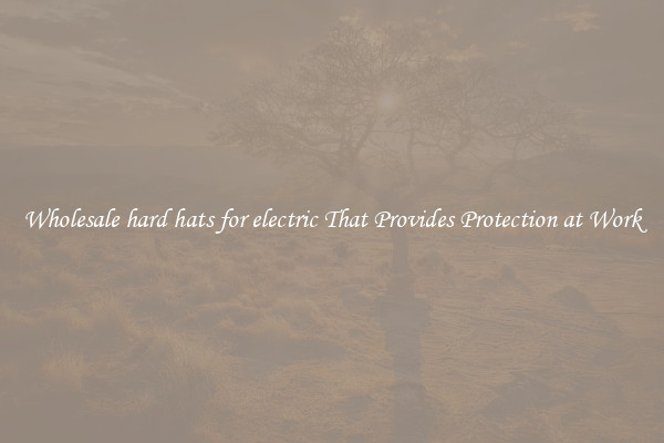 Wholesale hard hats for electric That Provides Protection at Work
