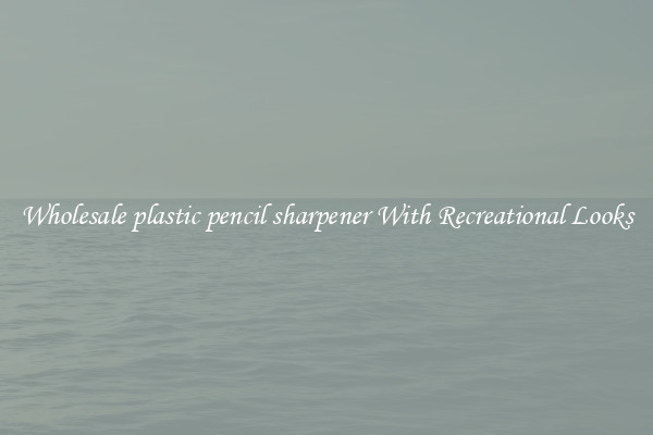 Wholesale plastic pencil sharpener With Recreational Looks