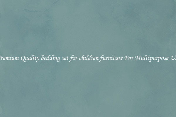 Premium Quality bedding set for children furniture For Multipurpose Use