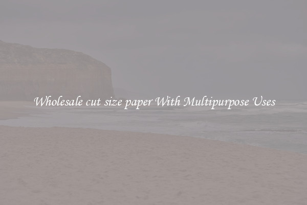Wholesale cut size paper With Multipurpose Uses