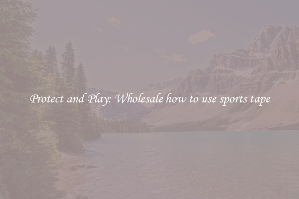 Protect and Play: Wholesale how to use sports tape
