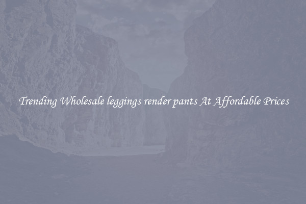 Trending Wholesale leggings render pants At Affordable Prices