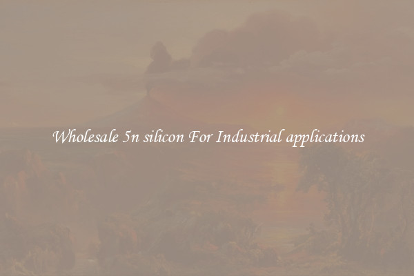 Wholesale 5n silicon For Industrial applications