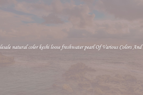 Wholesale natural color keshi loose freshwater pearl Of Various Colors And Sizes