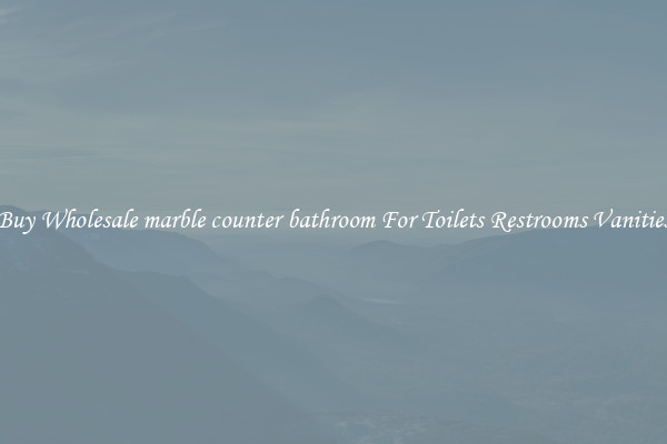 Buy Wholesale marble counter bathroom For Toilets Restrooms Vanities