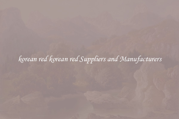 korean red korean red Suppliers and Manufacturers