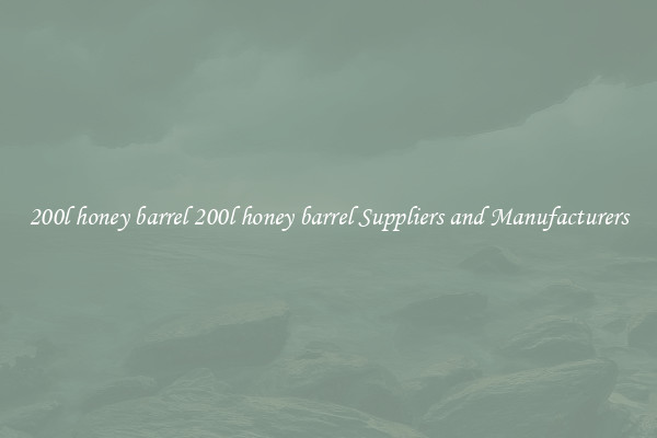 200l honey barrel 200l honey barrel Suppliers and Manufacturers