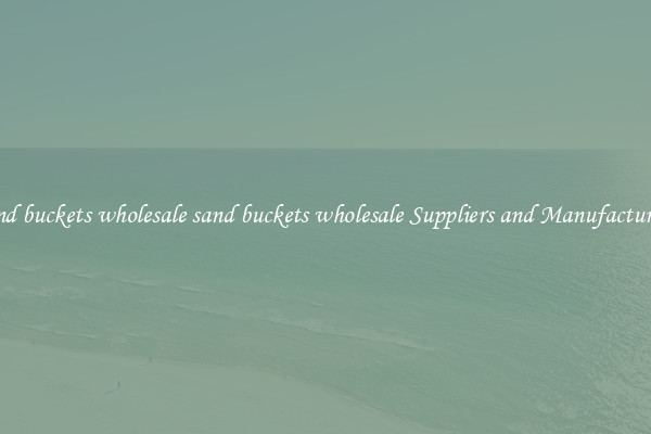 sand buckets wholesale sand buckets wholesale Suppliers and Manufacturers