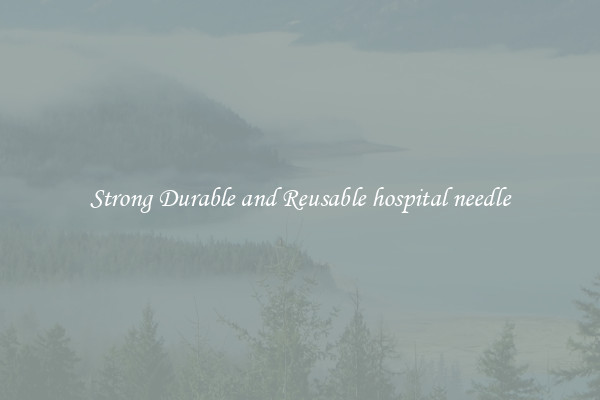 Strong Durable and Reusable hospital needle