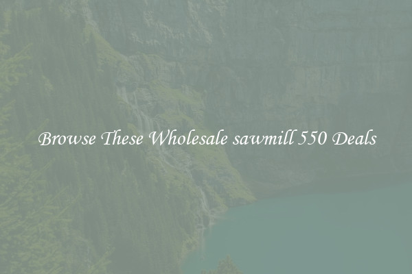 Browse These Wholesale sawmill 550 Deals