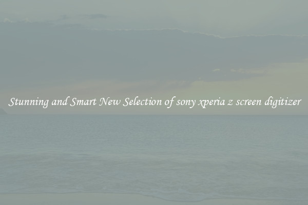 Stunning and Smart New Selection of sony xperia z screen digitizer