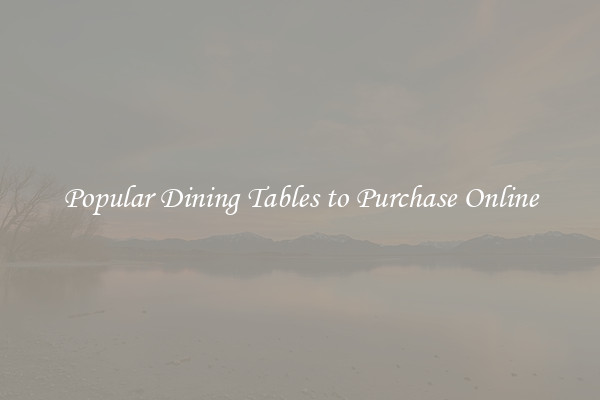 Popular Dining Tables to Purchase Online