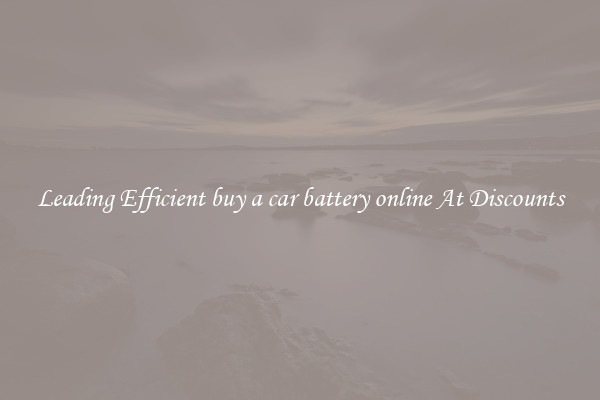 Leading Efficient buy a car battery online At Discounts