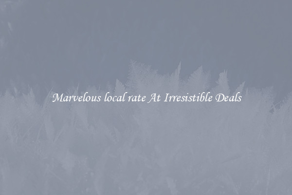 Marvelous local rate At Irresistible Deals