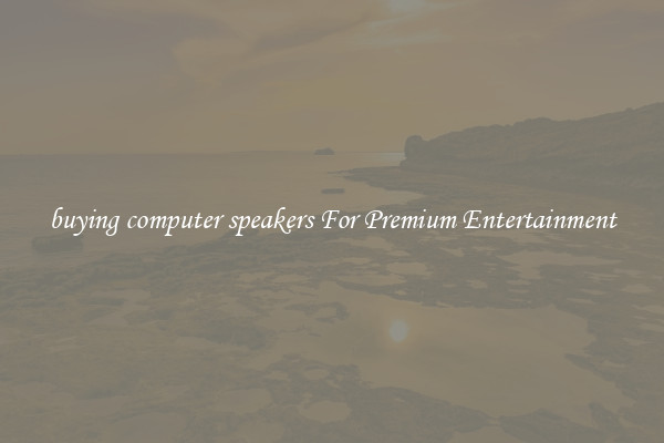 buying computer speakers For Premium Entertainment