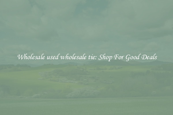 Wholesale used wholesale tie: Shop For Good Deals