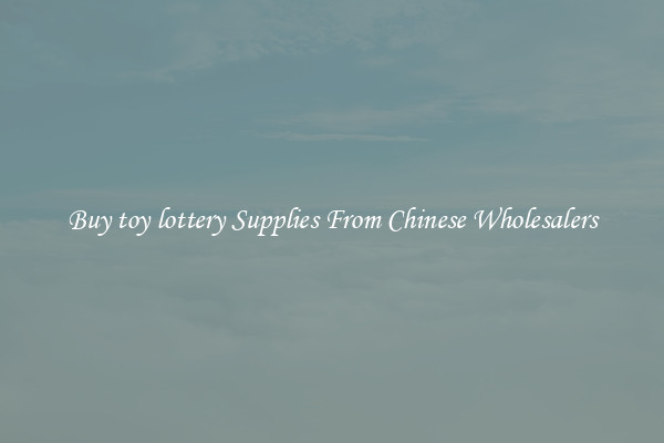 Buy toy lottery Supplies From Chinese Wholesalers