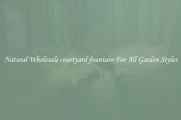 Natural Wholesale courtyard fountain For All Garden Styles
