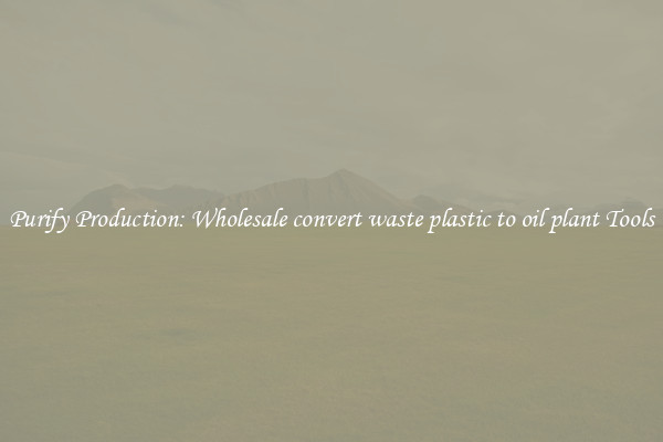 Purify Production: Wholesale convert waste plastic to oil plant Tools