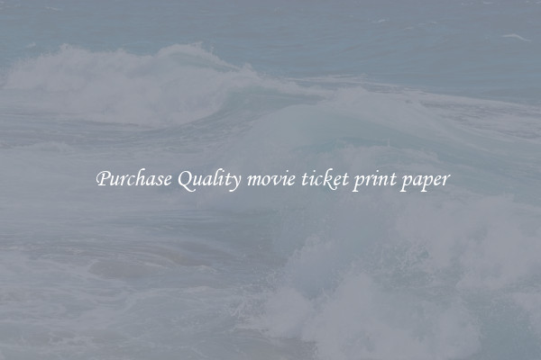 Purchase Quality movie ticket print paper