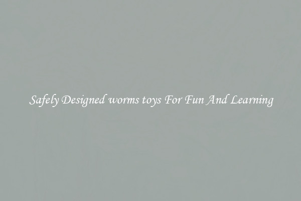 Safely Designed worms toys For Fun And Learning