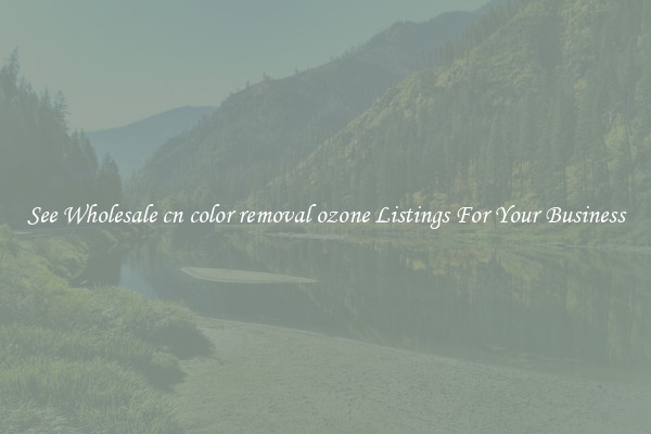 See Wholesale cn color removal ozone Listings For Your Business