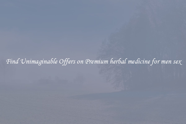 Find Unimaginable Offers on Premium herbal medicine for men sex